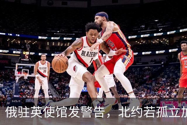 俄驻英使馆发警告，北约若孤立加里宁格勒，俄方不排除动用核武器